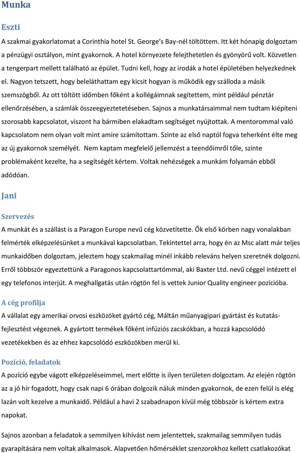 Nagyon tetszett, hogy beleláthattam egy kicsit hogyan is működik egy szálloda a másik szemszögből.