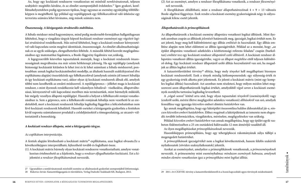 Így például egy repülőgépnek egy felhőkarcolóval való ütközése egy terrorista számára lehet kívánatos, míg mások számára nem.
