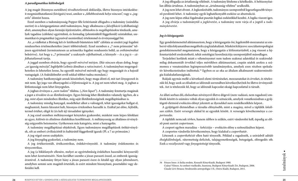 Ezzel szemben a tudományosság Popper-féle kritériumát elfogadva a tudomány (szándéka szerint) és a közigazgatástan attól tudományos, hogy alkalmazza a falszifikáció (cáfolhatóság) elvét, amennyiben