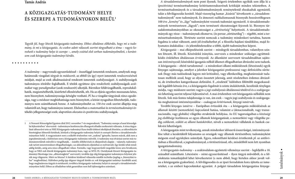 A tudomány nagyvonalú egyszerűsítéssel összefüggő ismeretek rendszere, amelynek meghatározzák vizsgálati tárgyát és módszerét, az ebből (és így) nyert ismeretek rendszerezésének módjait, majd az ezek