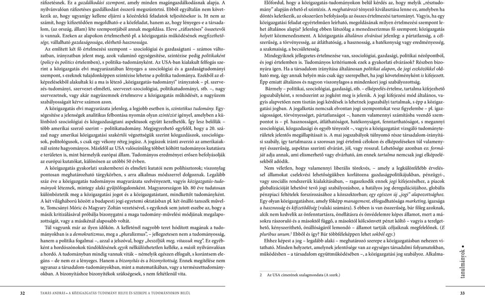 Itt nem az számít, hogy kifizetődően megoldható-e a közfeladat, hanem az, hogy lényeges-e a társadalom, (az ország, állam) léte szempontjából annak megoldása. Eleve ráfizetéses összetevői is vannak.