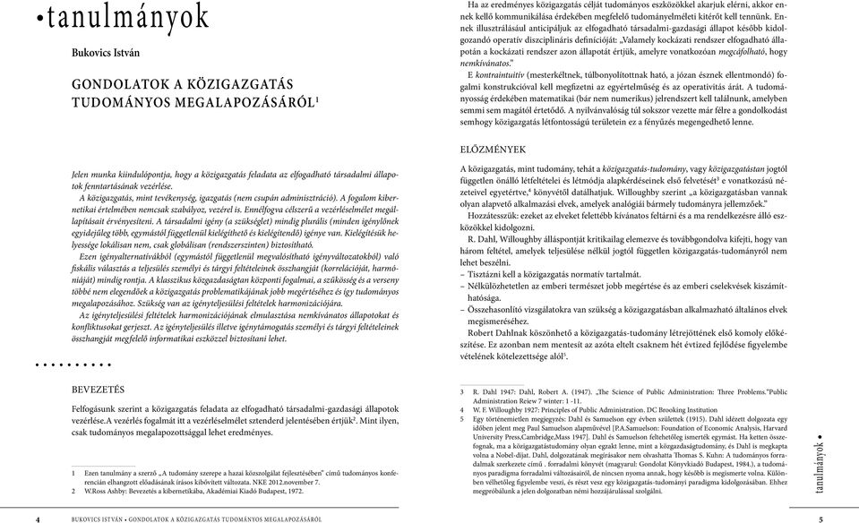 Ennek illusztrálásául anticipáljuk az elfogadható társadalmi-gazdasági állapot később kidolgozandó operatív diszciplináris definícióját: Valamely kockázati rendszer elfogadható állapotán a kockázati