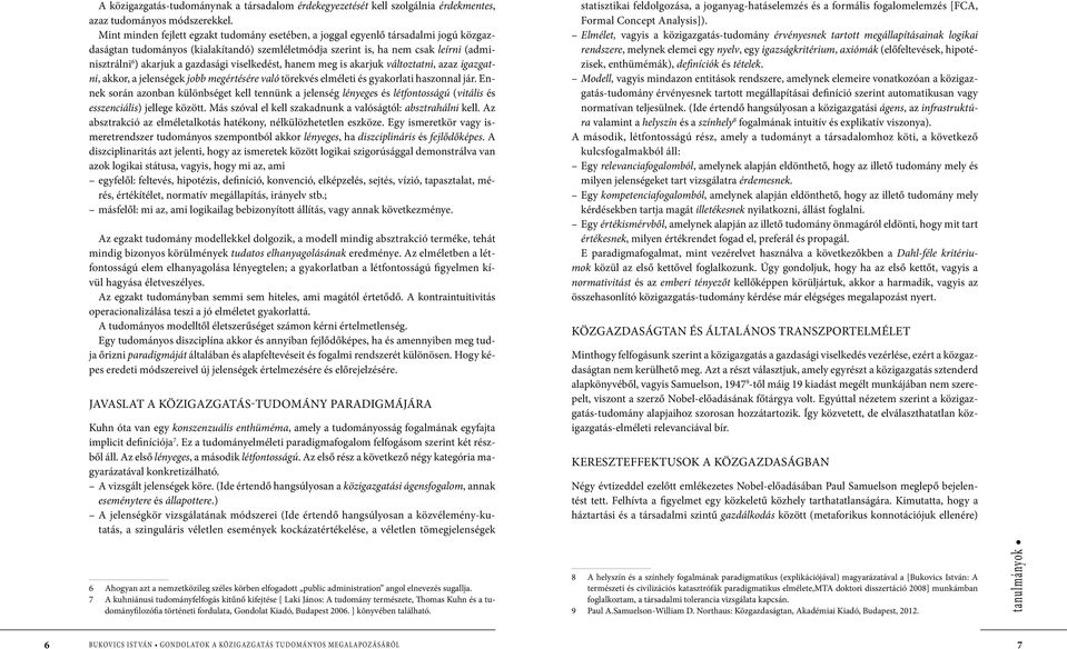 gazdasági viselkedést, hanem meg is akarjuk változtatni, azaz igazgatni, akkor, a jelenségek jobb megértésére való törekvés elméleti és gyakorlati haszonnal jár.