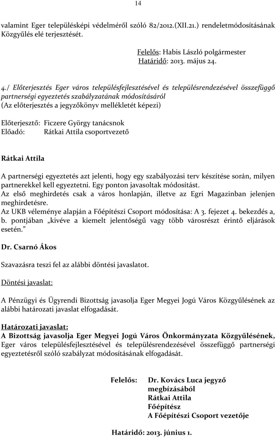 Előterjesztő: Ficzere György tanácsnok Előadó: Rátkai Attila csoportvezető Rátkai Attila A partnerségi egyeztetés azt jelenti, hogy egy szabályozási terv készítése során, milyen partnerekkel kell