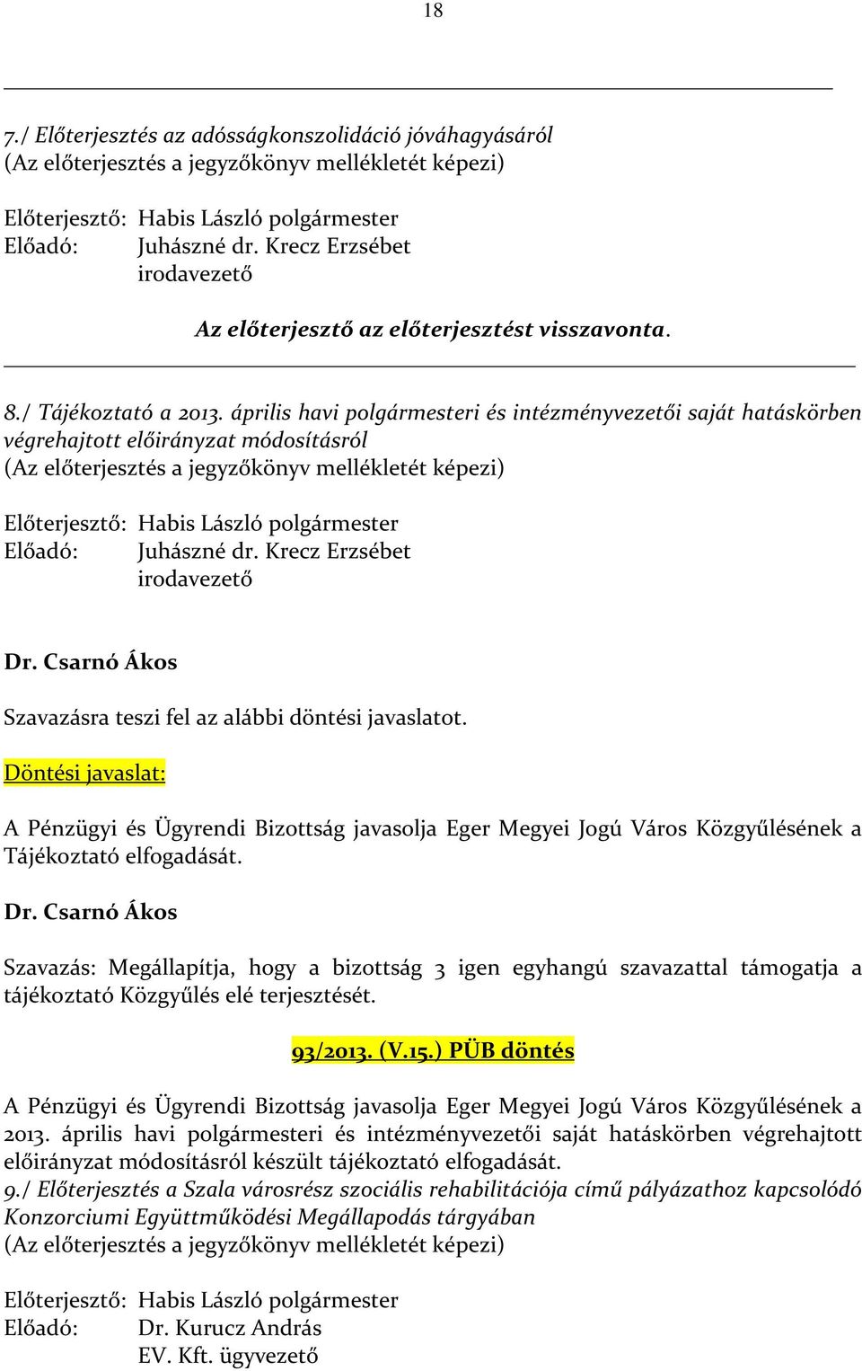 április havi polgármesteri és intézményvezetői saját hatáskörben végrehajtott előirányzat módosításról (Az előterjesztés a jegyzőkönyv mellékletét képezi) Előterjesztő: Habis László polgármester