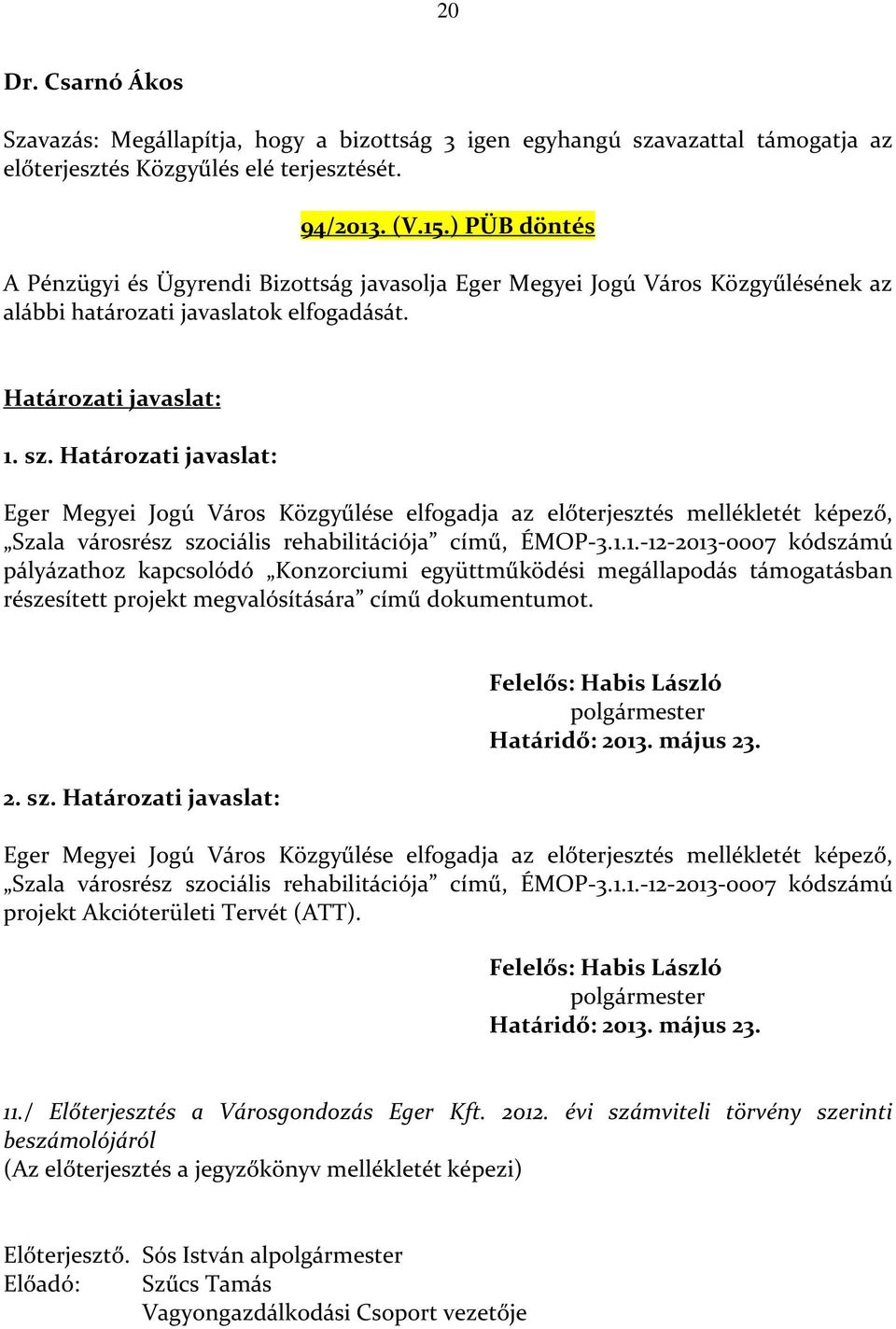 Határozati javaslat: Eger Megyei Jogú Város Közgyűlése elfogadja az előterjesztés mellékletét képező, Szala városrész szociális rehabilitációja című, ÉMOP-3.1.