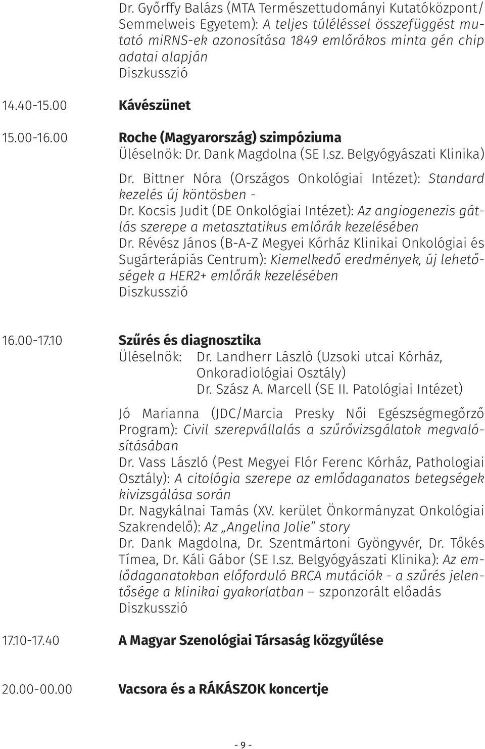 00 Roche (Magyarország) szimpóziuma Üléselnök: Dr. Dank Magdolna (SE I.sz. Belgyógyászati Klinika) Dr. Bittner Nóra (Országos Onkológiai Intézet): Standard kezelés új köntösben - Dr.