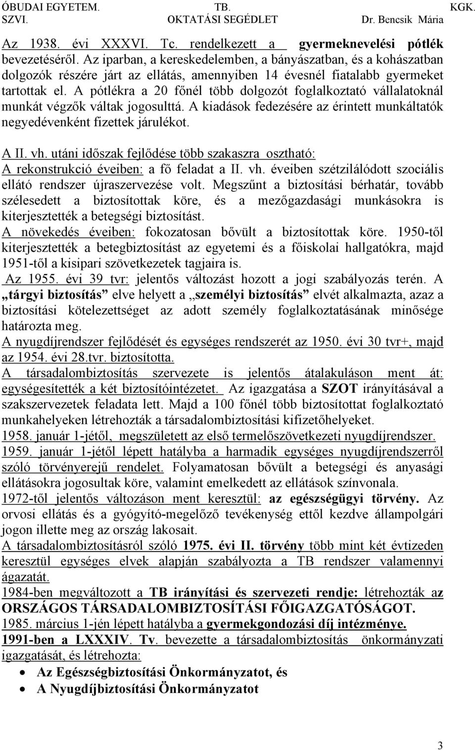 A pótlékra a 20 főnél több dolgozót foglalkoztató vállalatoknál munkát végzők váltak jogosulttá. A kiadások fedezésére az érintett munkáltatók negyedévenként fizettek járulékot. A II. vh.