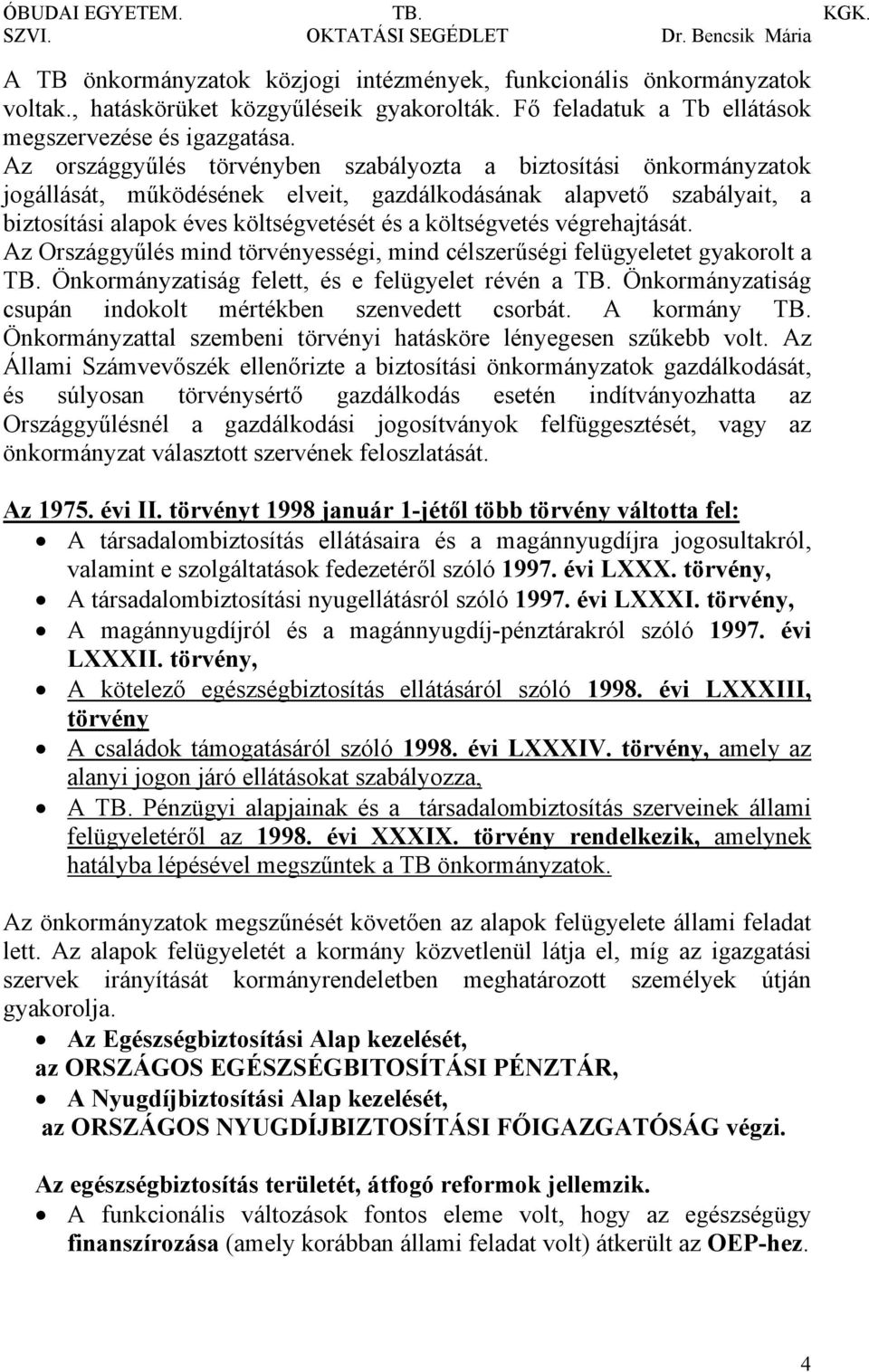 végrehajtását. Az Országgyűlés mind törvényességi, mind célszerűségi felügyeletet gyakorolt a TB. Önkormányzatiság felett, és e felügyelet révén a TB.