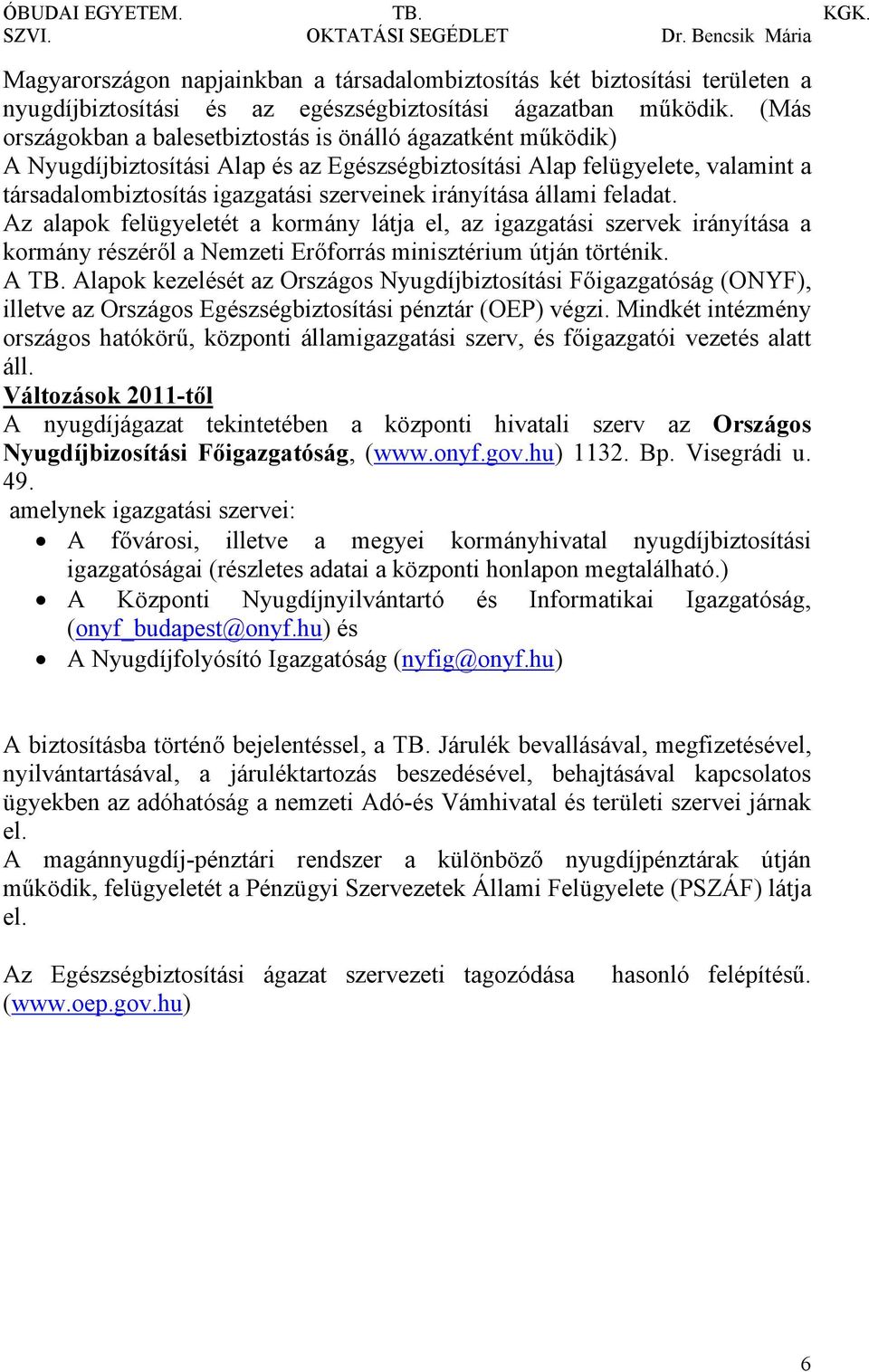 irányítása állami feladat. Az alapok felügyeletét a kormány látja el, az igazgatási szervek irányítása a kormány részéről a Nemzeti Erőforrás minisztérium útján történik. A TB.