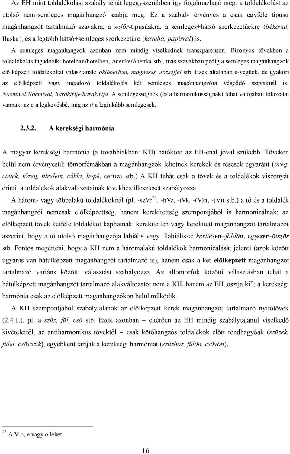 papírral) is. A semleges magánhangzók azonban nem mindig viselkednek transzparensen. Bizonyos tövekben a toldalékolás ingadozik: hotelban/hotelben, Anettke/Anettka stb.