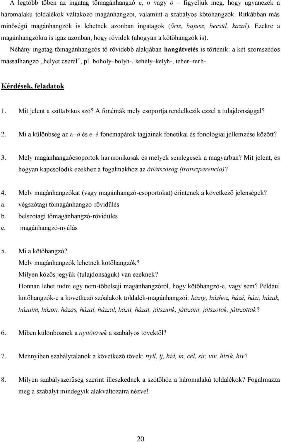 Néhány ingatag tőmagánhangzós tő rövidebb alakjában hangátvetés is történik: a két szomszédos mássalhangzó helyet cserél, pl. boholy bolyh-, kehely kelyh-, teher terh-. Kérdések, feladatok 1.