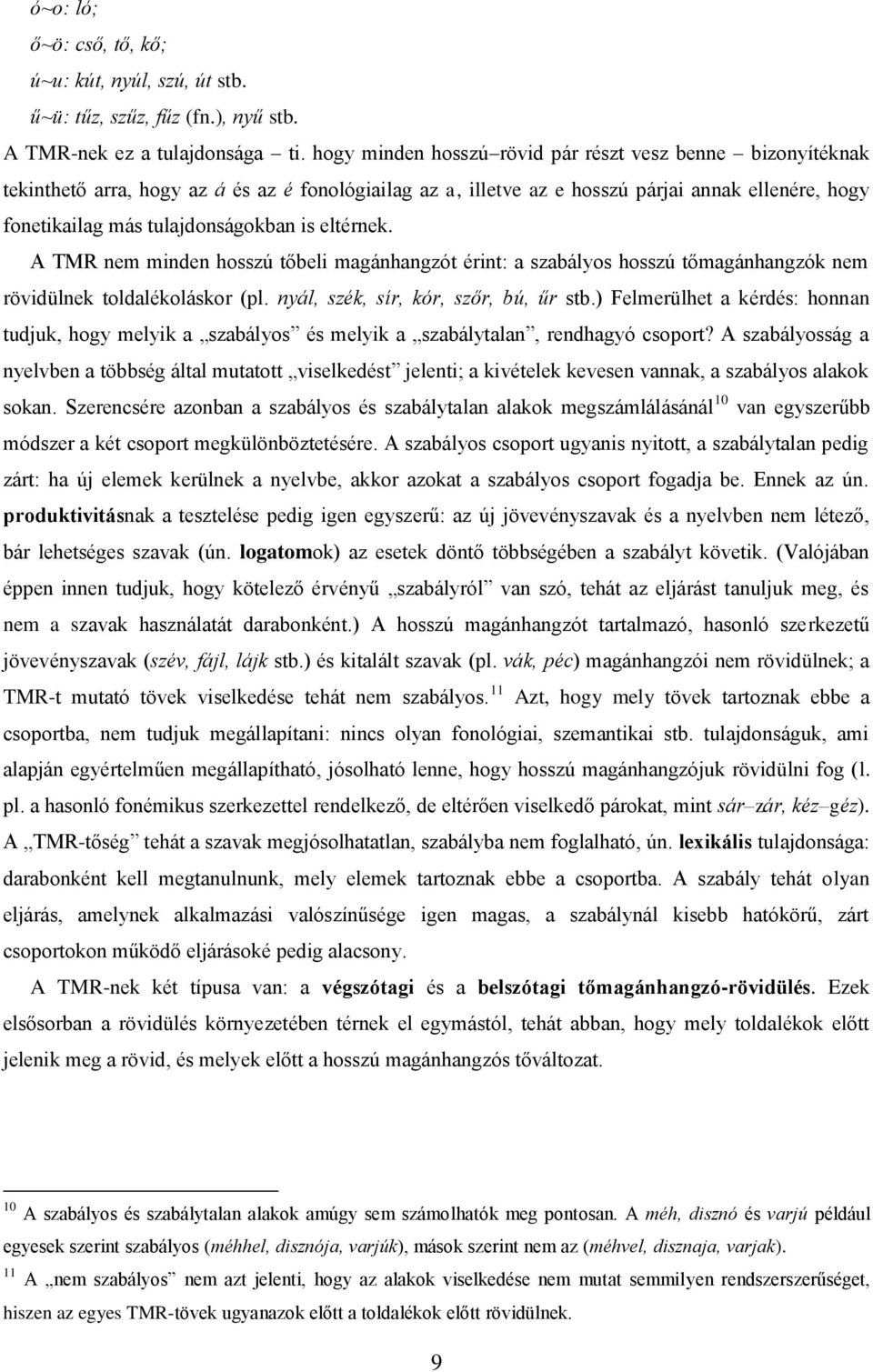 eltérnek. A TMR nem minden hosszú tőbeli magánhangzót érint: a szabályos hosszú tőmagánhangzók nem rövidülnek toldalékoláskor (pl. nyál, szék, sír, kór, szőr, bú, űr stb.