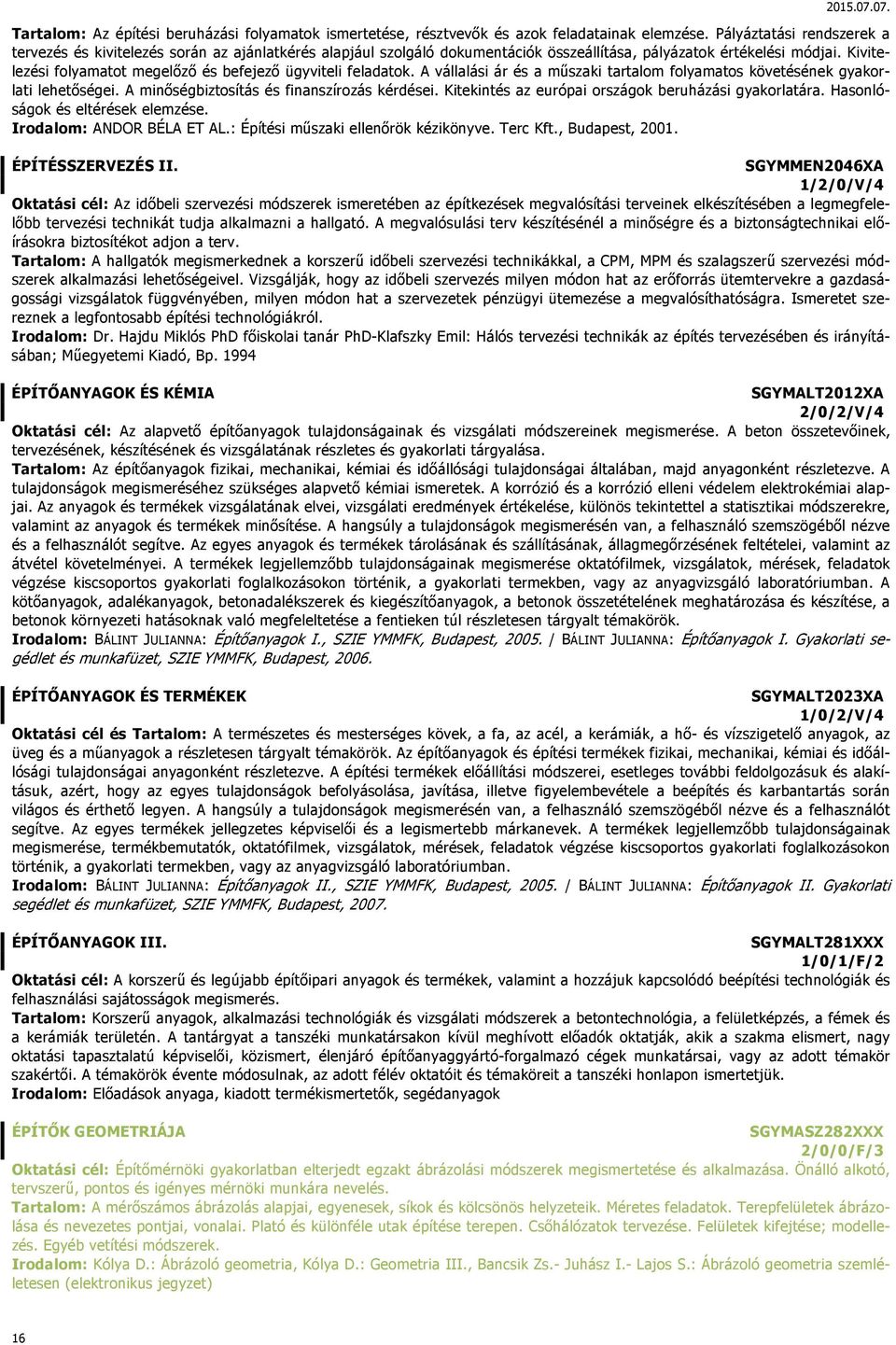 Kivitelezési folyamatot megelőző és befejező ügyviteli feladatok. A vállalási ár és a műszaki tartalom folyamatos követésének gyakorlati lehetőségei. A minőségbiztosítás és finanszírozás kérdései.