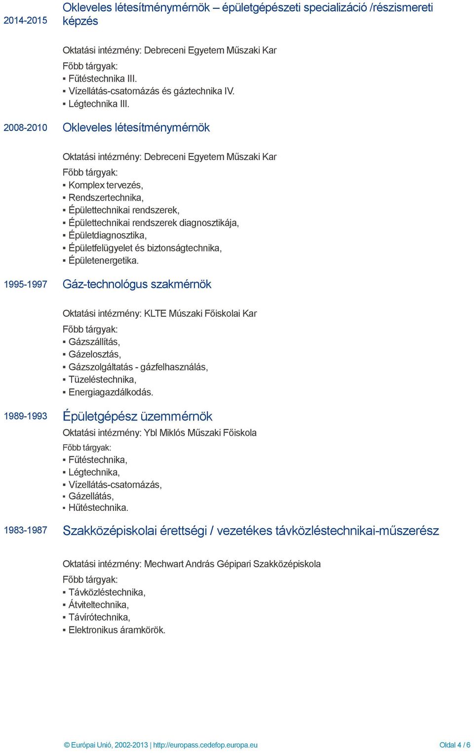 2008-2010 Okleveles létesítménymérnök Oktatási intézmény: Debreceni Egyetem Műszaki Kar Komplex tervezés, Rendszertechnika, Épülettechnikai rendszerek, Épülettechnikai rendszerek diagnosztikája,