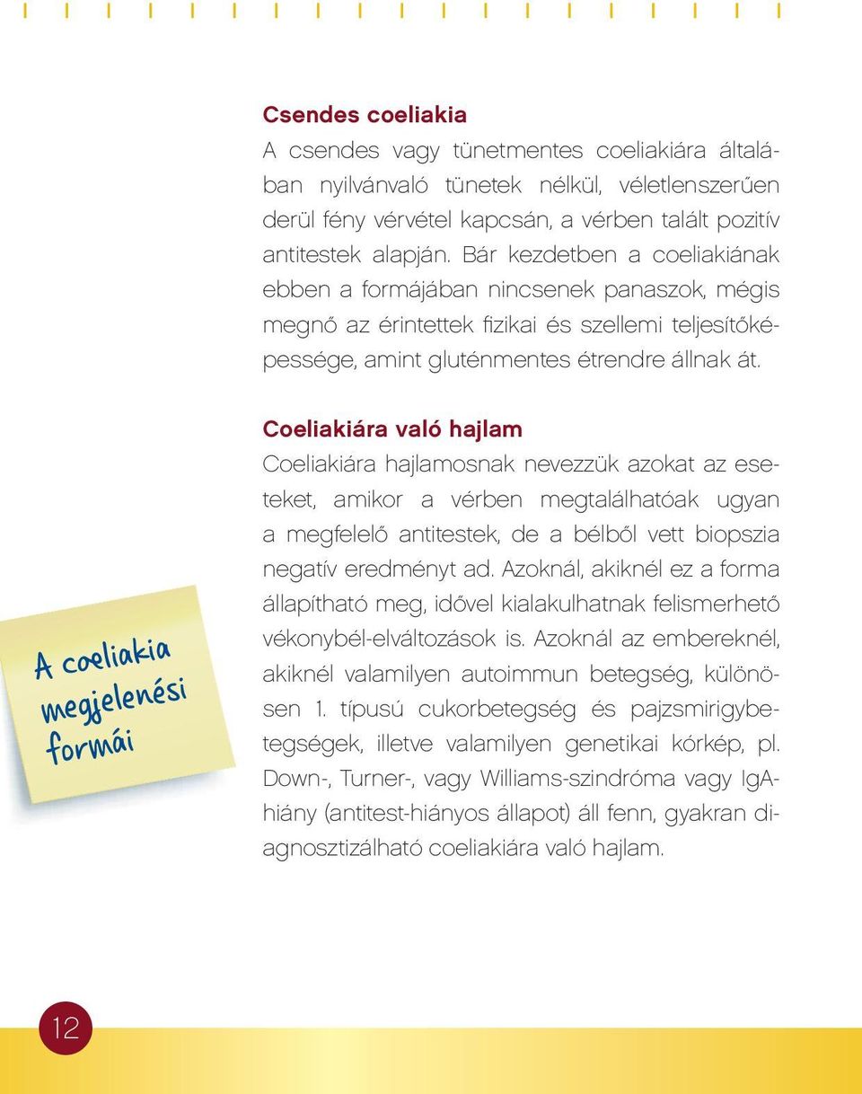 A cœliakia megjelenési formái Coeliakiára való hajlam Coeliakiára hajlamosnak nevezzük azokat az eseteket, amikor a vérben megtalálhatóak ugyan a megfelelő antitestek, de a bélből vett biopszia