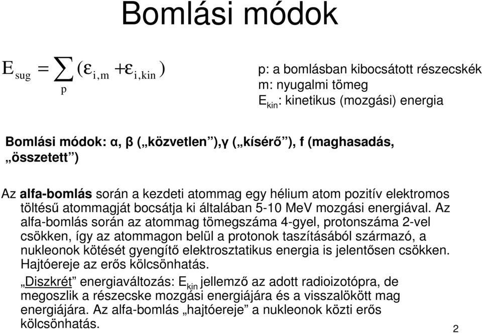 Az alfa-bomlás során az atommag tömegszáma 4-gyel, protonszáma -vel csökken, így az atommagon belül a protonok taszításából származó, a nukleonok kötését gyengítı elektrosztatikus energia is