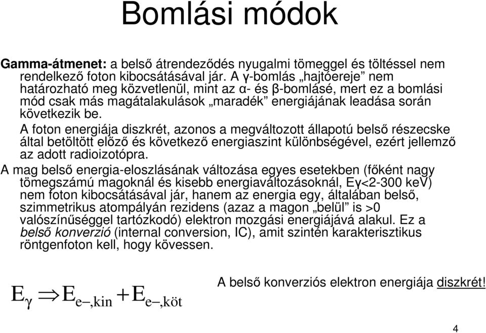 A foton energiája diszkrét, azonos a megváltozott állapotú belsı részecske által betöltött elızı és következı energiaszint különbségével, ezért jellemzı az adott radioizotópra.