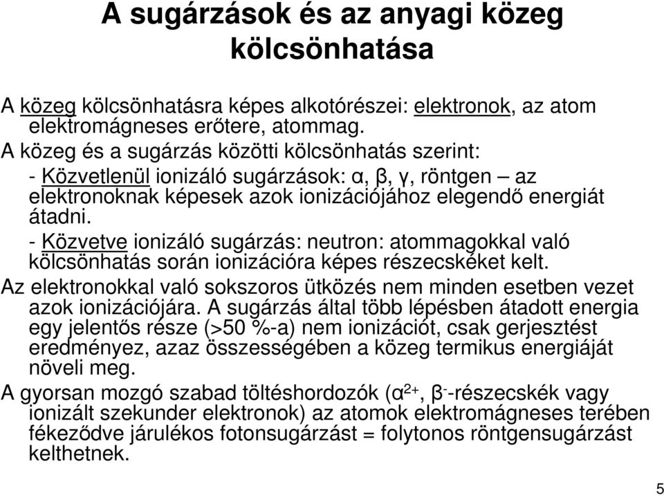 - Közvetve ionizáló sugárzás: neutron: atommagokkal való kölcsönhatás során ionizációra képes részecskéket kelt. Az elektronokkal való sokszoros ütközés nem minden esetben vezet azok ionizációjára.
