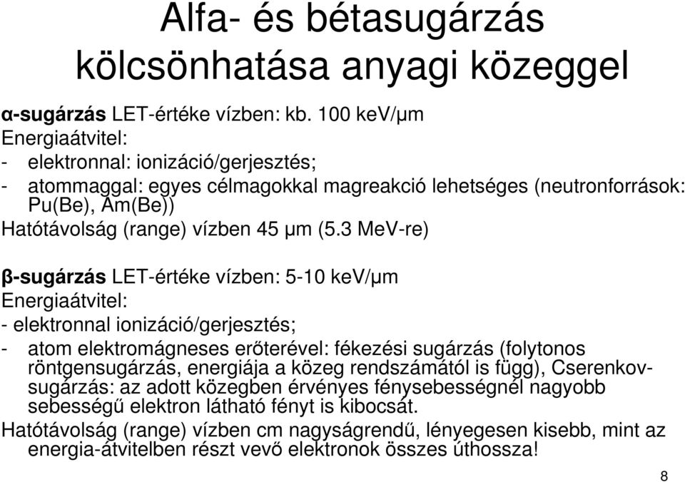 (5.3 MeV-re) β-sugárzás LET-értéke vízben: 5-10 kev/µm Energiaátvitel: - elektronnal ionizáció/gerjesztés; - atom elektromágneses erıterével: fékezési sugárzás (folytonos