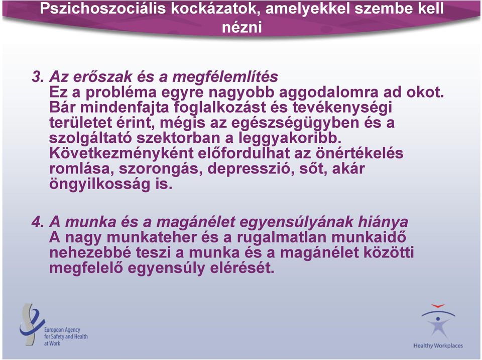 Bár mindenfajta foglalkozást és tevékenységi területet érint, mégis az egészségügyben és a szolgáltató szektorban a leggyakoribb.