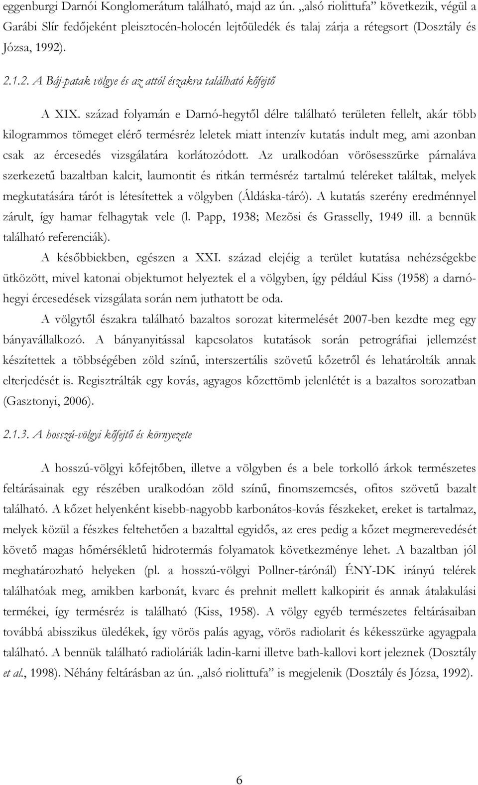 század folyamán e Darnó-hegytől délre található területen fellelt, akár több kilogrammos tömeget elérő termésréz leletek miatt intenzív kutatás indult meg, ami azonban csak az ércesedés vizsgálatára