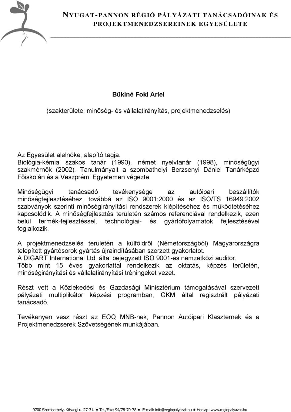 Minőségügyi tanácsadó tevékenysége az autóipari beszállítók minőségfejlesztéséhez, továbbá az ISO 9001:2000 és az ISO/TS 16949:2002 szabványok szerinti minőségirányítási rendszerek kiépítéséhez és