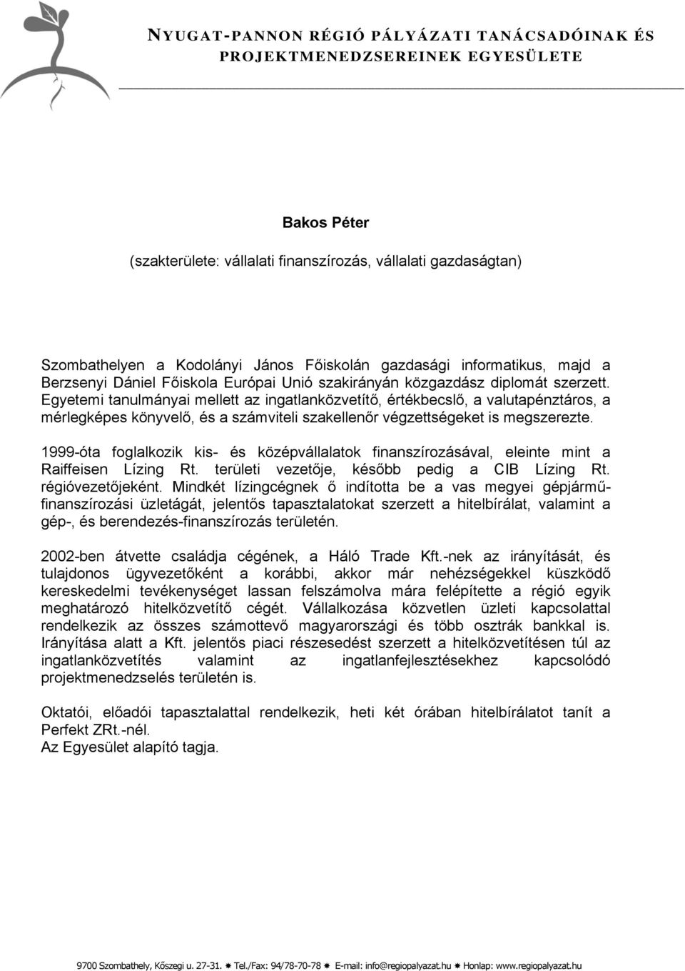 1999-óta foglalkozik kis- és középvállalatok finanszírozásával, eleinte mint a Raiffeisen Lízing Rt. területi vezetője, később pedig a CIB Lízing Rt. régióvezetőjeként.