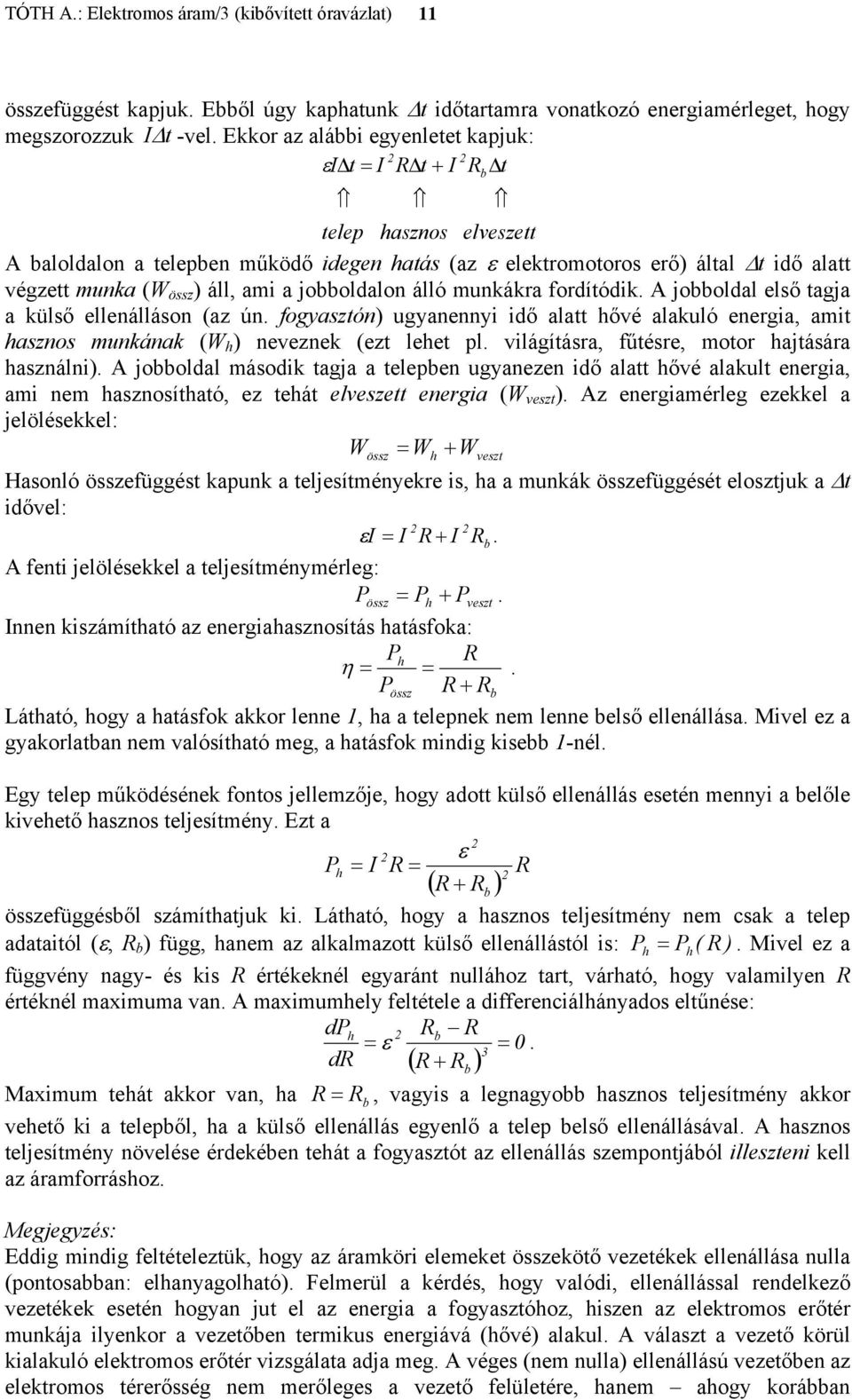 ellenálláson (az ún fogyasztón) ugyanennyi idő alatt hővé alauló energia, ait hasznos unána (W h ) nevezne (ezt lehet pl világításra, fűtésre, otor hajtására használni) jobboldal ásodi tagja a