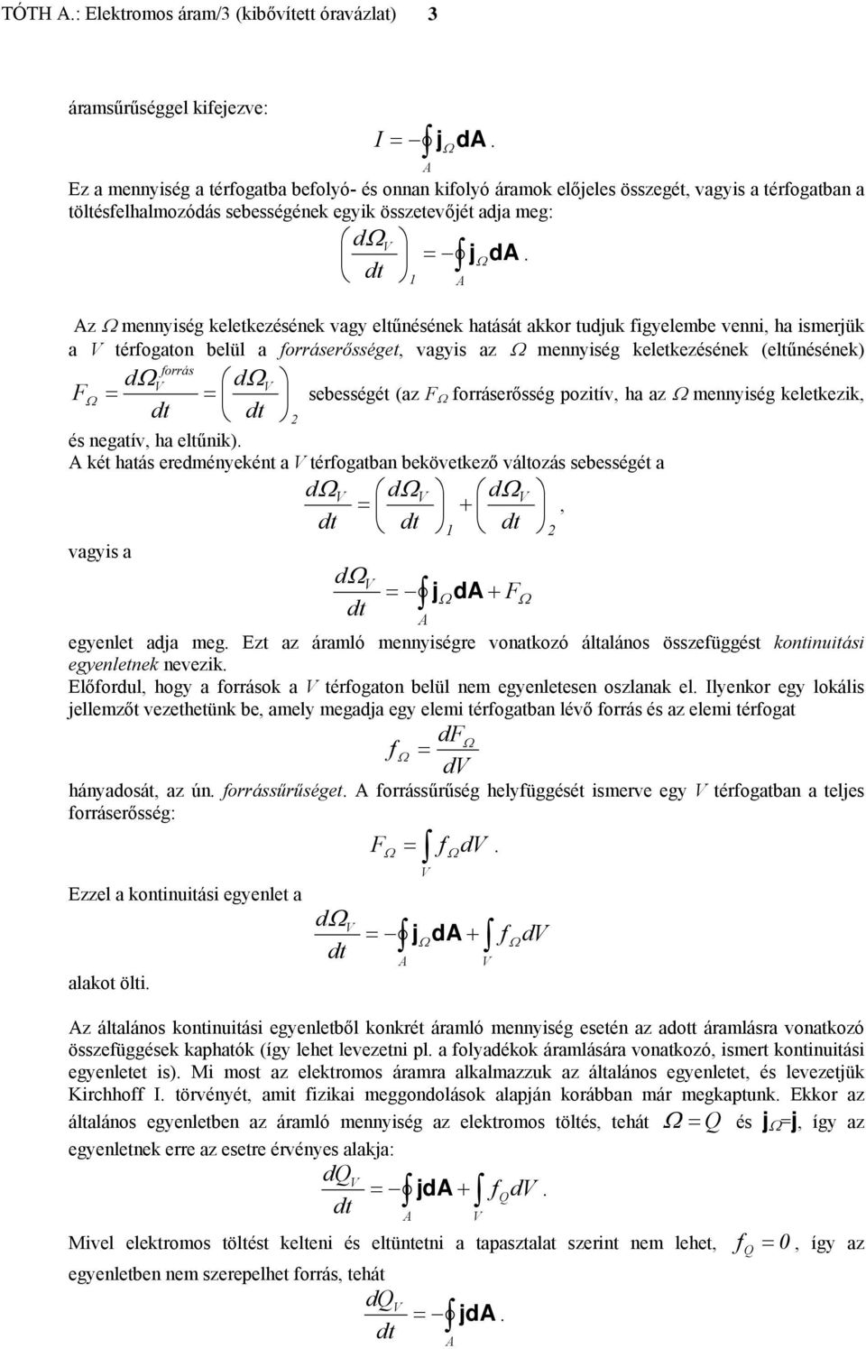 eletezéséne (eltűnéséne) forrás dωv dωv FΩ = = sebességét (az F Ω forráserősség pozitív, ha az Ω ennyiség eletezi, és negatív, ha eltűni) ét hatás eredényeént a V térfogatban beövetező változás