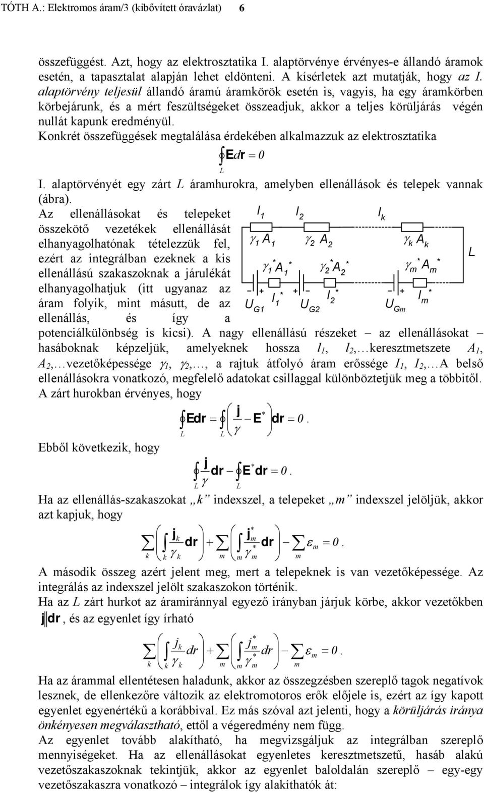 egtalálása érdeében alalazzu az eletrosztatia E dr L alaptörvényét egy zárt L árahurora, aelyben ellenálláso és telepe vanna (ábra) z ellenállásoat és telepeet összeötő vezetée ellenállását