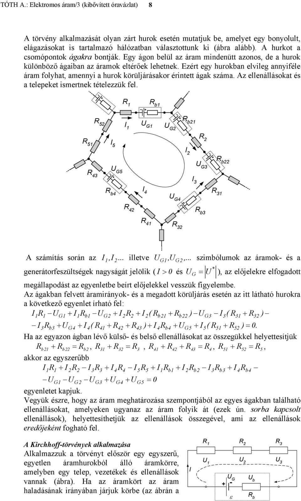 ága száa z ellenállásoat és a telepeet isertne tételezzü fel b 5 b U G U G 5 5 4 U G5 U G b b4 4 U G4 4 b 4 száítás során az, illetve UG,U G, szibóluo az árao- és a generátorfeszültsége nagyságát