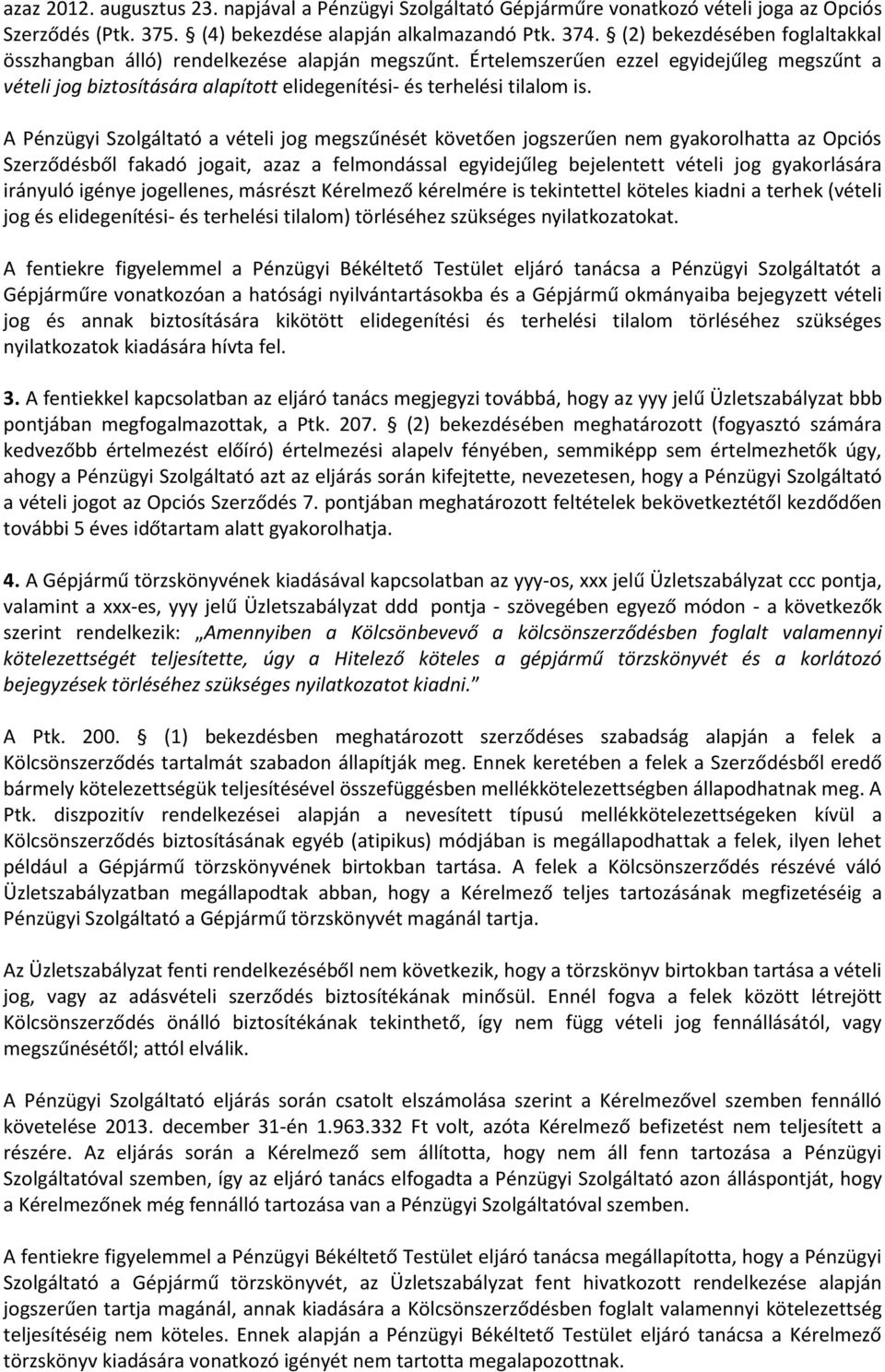 A Pénzügyi Szolgáltató a vételi jog megszűnését követően jogszerűen nem gyakorolhatta az Opciós Szerződésből fakadó jogait, azaz a felmondással egyidejűleg bejelentett vételi jog gyakorlására