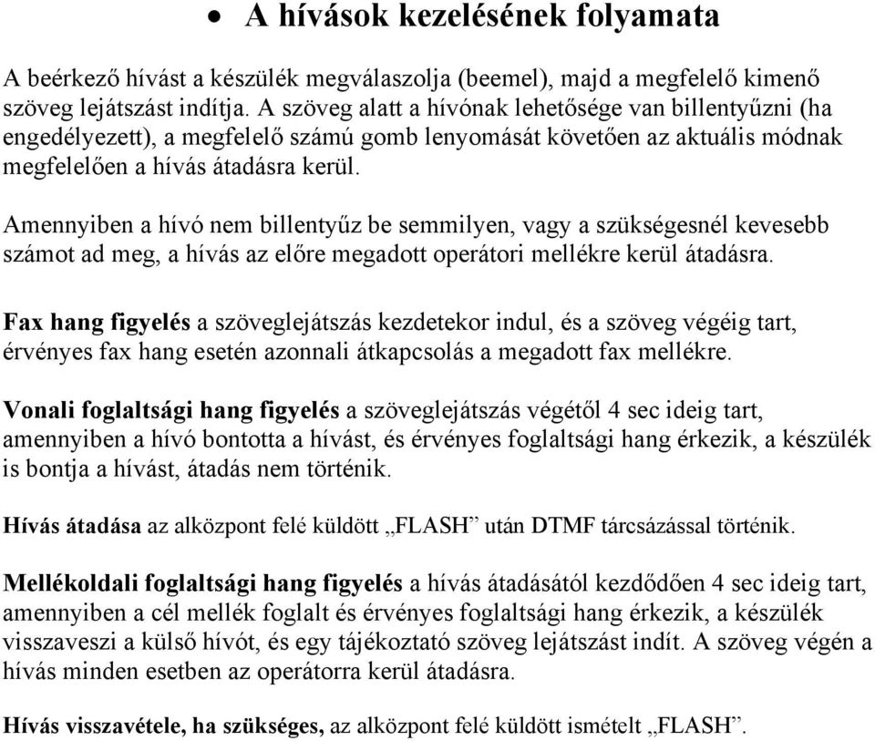 Amennyiben a hívó nem billentyűz be semmilyen, vagy a szükségesnél kevesebb számot ad meg, a hívás az előre megadott operátori mellékre kerül átadásra.