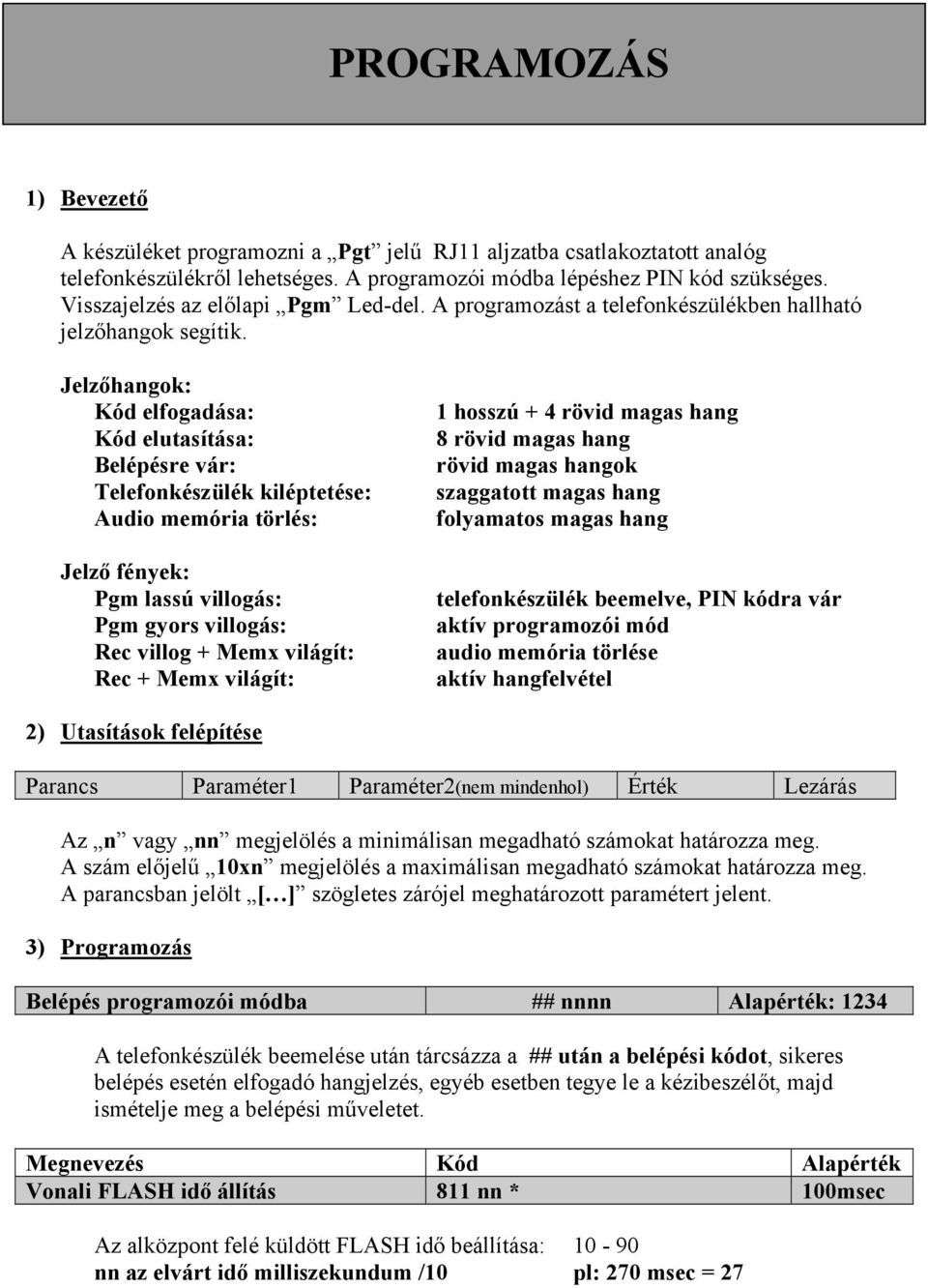 Jelzőhangok: Kód elfogadása: Kód elutasítása: Belépésre vár: Telefonkészülék kiléptetése: Audio memória törlés: Jelző fények: Pgm lassú villogás: Pgm gyors villogás: Rec villog + Memx világít: Rec +