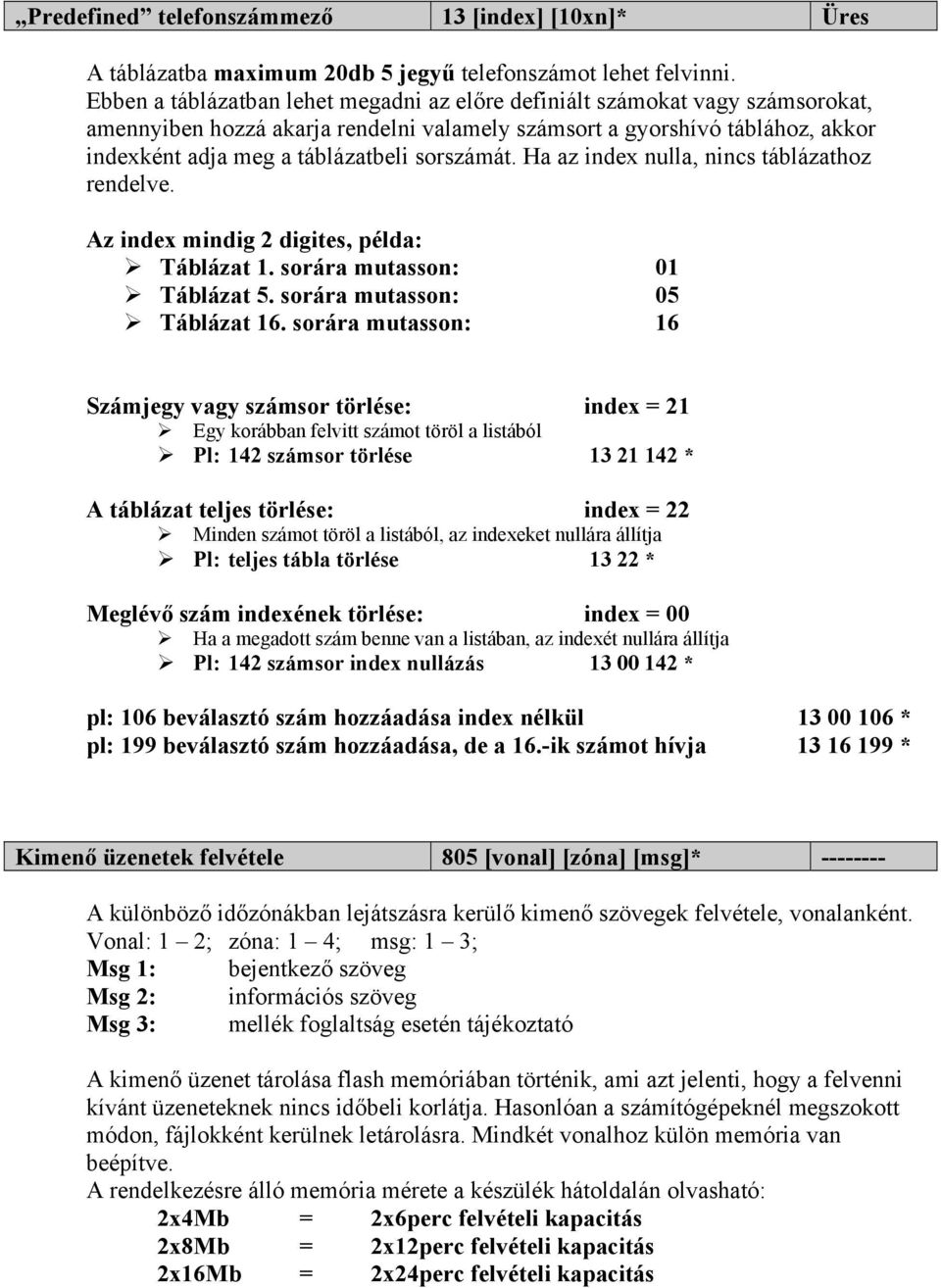 sorszámát. Ha az index nulla, nincs táblázathoz rendelve. Az index mindig 2 digites, példa: Táblázat 1. sorára mutasson: 01 Táblázat 5. sorára mutasson: 05 Táblázat 16.