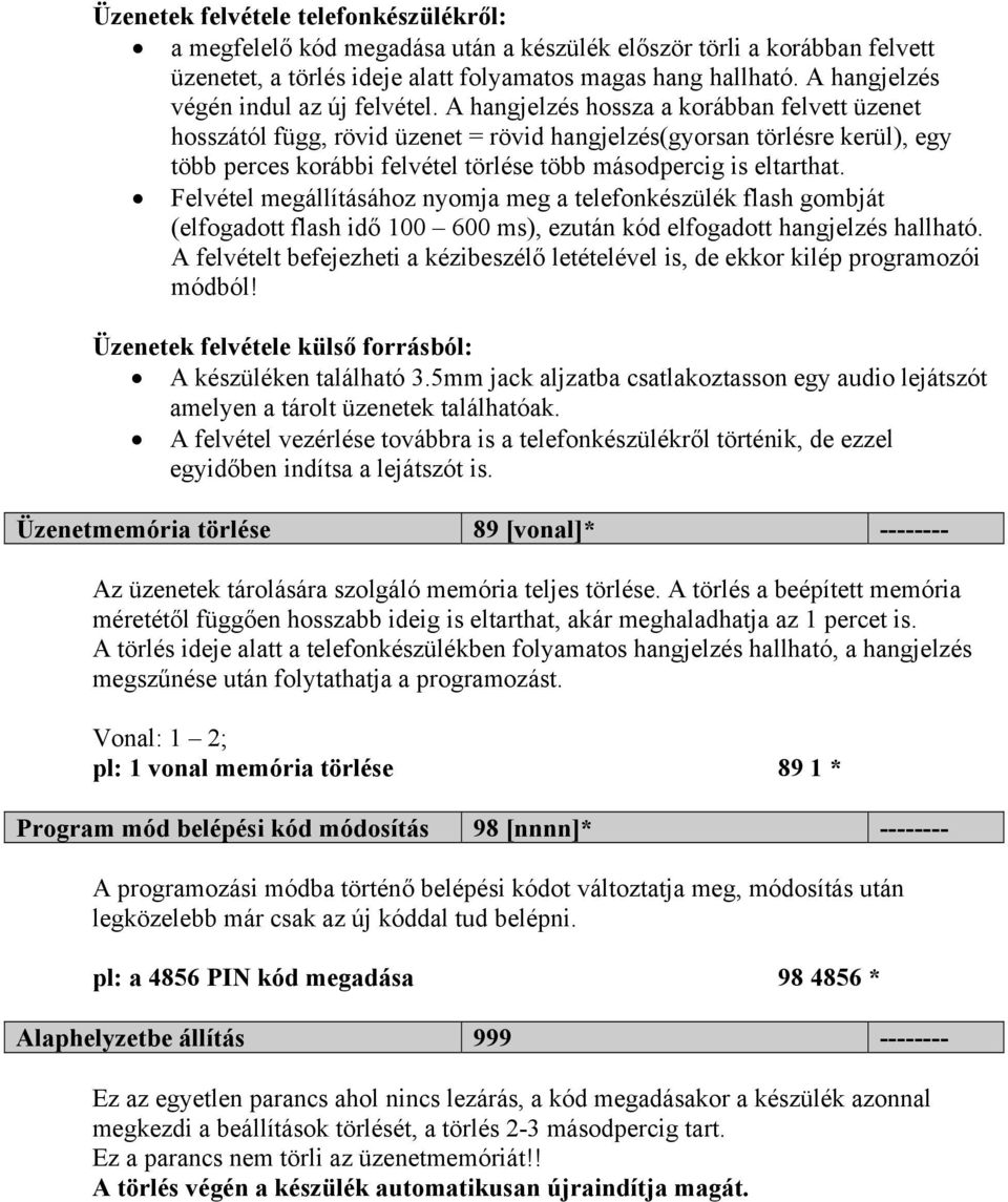 A hangjelzés hossza a korábban felvett üzenet hosszától függ, rövid üzenet = rövid hangjelzés(gyorsan törlésre kerül), egy több perces korábbi felvétel törlése több másodpercig is eltarthat.