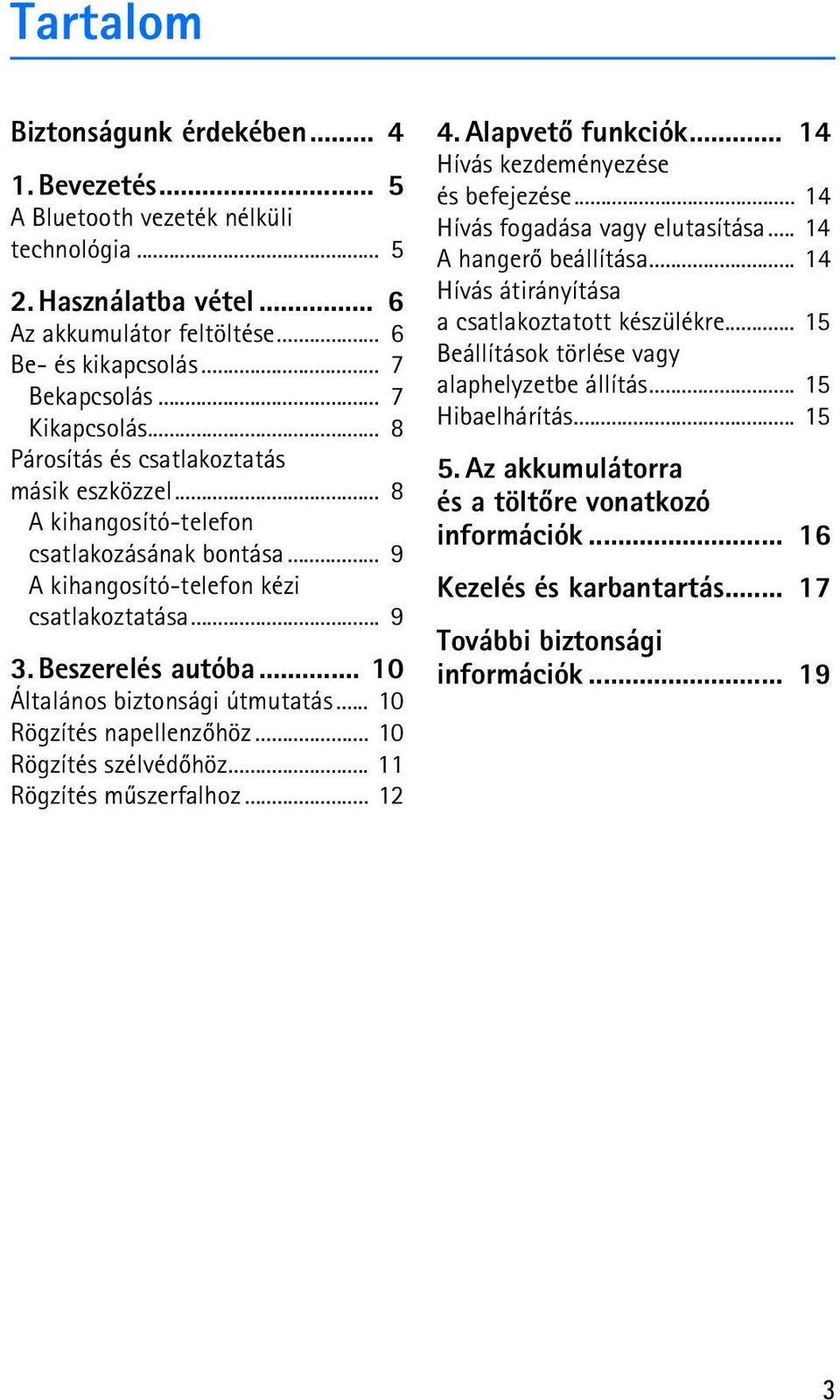 .. 10 Általános biztonsági útmutatás... 10 Rögzítés napellenzõhöz... 10 Rögzítés szélvédõhöz... 11 Rögzítés mûszerfalhoz... 12 4. Alapvetõ funkciók... 14 Hívás kezdeményezése és befejezése.