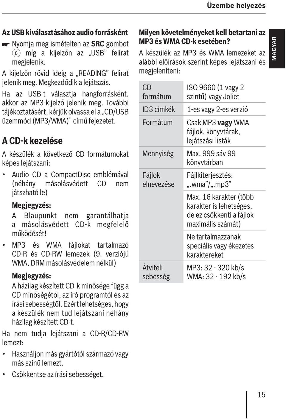 A CD-k kezelése A készülék a következő CD formátumokat képes lejátszani: Audio CD a CompactDisc emblémával (néhány másolásvédett CD nem játszható le) A Blaupunkt nem garantálhatja a másolásvédett