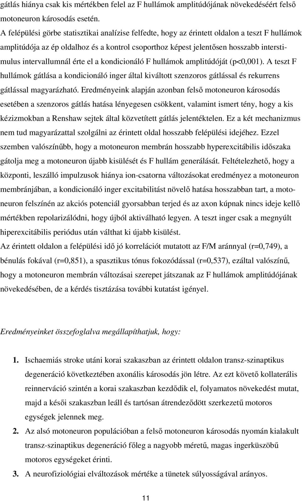 intervallumnál érte el a kondicionáló F hullámok amplitúdóját (p<0,001). A teszt F hullámok gátlása a kondicionáló inger által kiváltott szenzoros gátlással és rekurrens gátlással magyarázható.