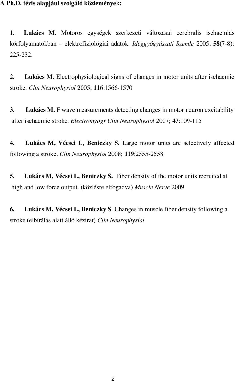 Electromyogr Clin Neurophysiol 2007; 47:109-115 4. Lukács M, Vécsei L, Beniczky S. Large motor units are selectively affected following a stroke. Clin Neurophysiol 2008; 119:2555-2558 5.