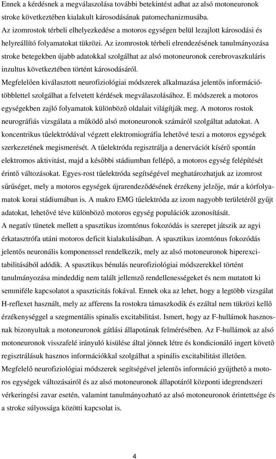 Az izomrostok térbeli elrendezésének tanulmányozása stroke betegekben újabb adatokkal szolgálhat az alsó motoneuronok cerebrovaszkuláris inzultus következtében történt károsodásáról.