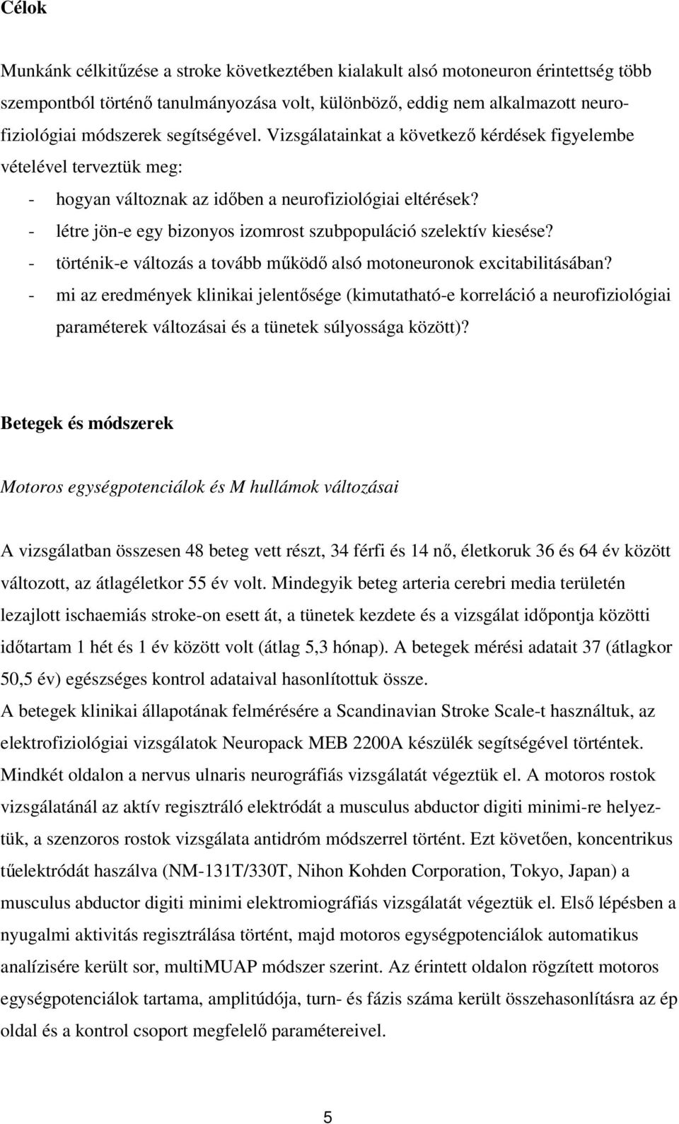 - létre jön-e egy bizonyos izomrost szubpopuláció szelektív kiesése? - történik-e változás a tovább működő alsó motoneuronok excitabilitásában?