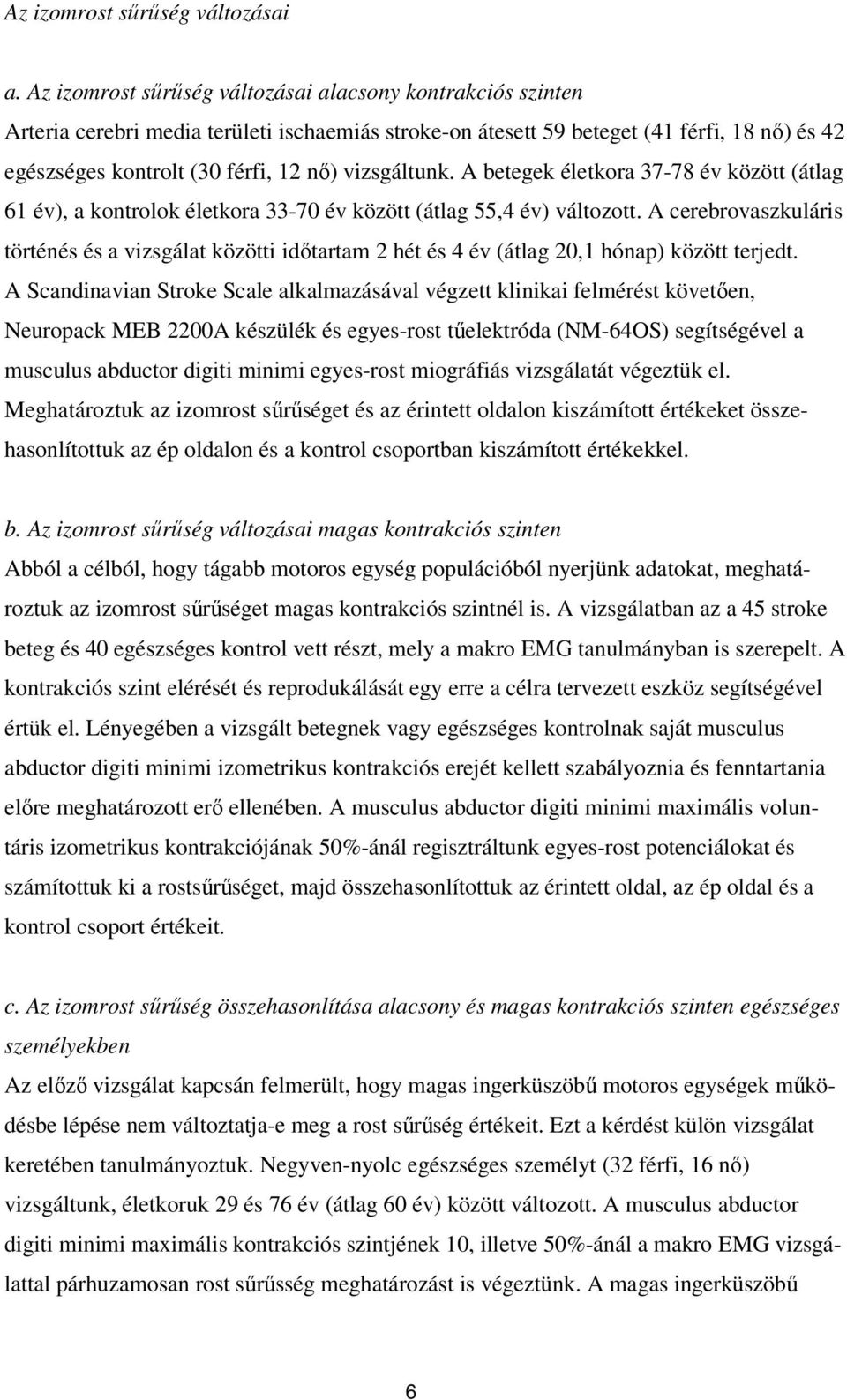 vizsgáltunk. A betegek életkora 37-78 év között (átlag 61 év), a kontrolok életkora 33-70 év között (átlag 55,4 év) változott.