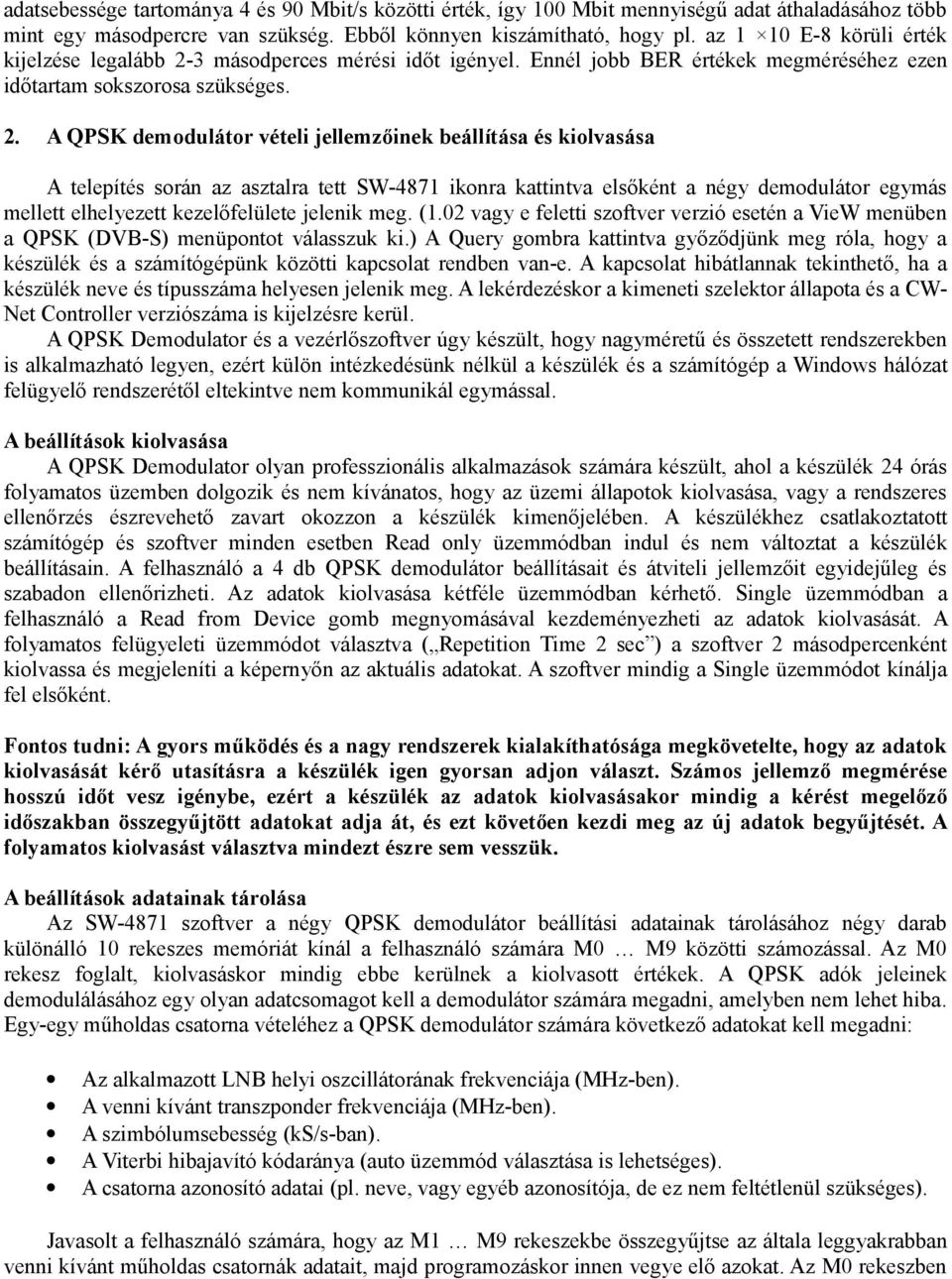 3 másodperces mérési időt igényel. Ennél jobb BER értékek megméréséhez ezen időtartam sokszorosa szükséges. 2.