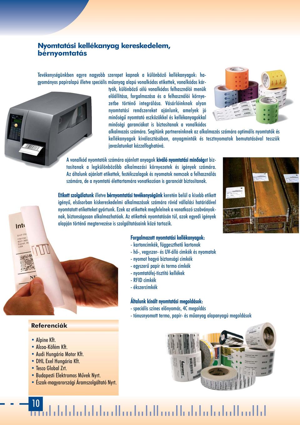 Vásárlóinknak olyan nyomtatási rendszereket ajánlunk, amelyek jó minôségû nyomtató eszközökkel és kellékanyagokkal minôségi garanciákat is biztosítanak a vonalkódos alkalmazás számára.