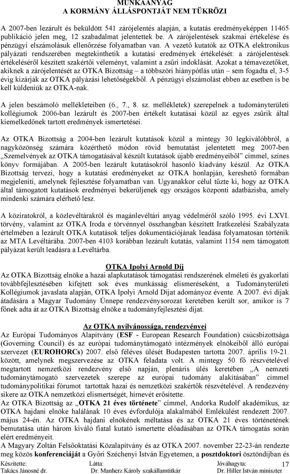 A vezető kutatók az OTKA elektronikus pályázati rendszerében megtekinthetik a kutatási eredmények értékelését: a zárójelentések értékeléséről készített szakértői véleményt, valamint a zsűri