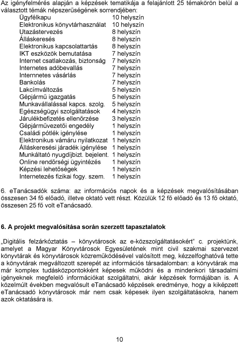 helyszín Internnetes vásárlás 7 helyszín Bankolás 7 helyszín Lakcímváltozás 5 helyszín Gépjármű igazgatás 5 helyszín Munkavállalással kapcs. szolg.