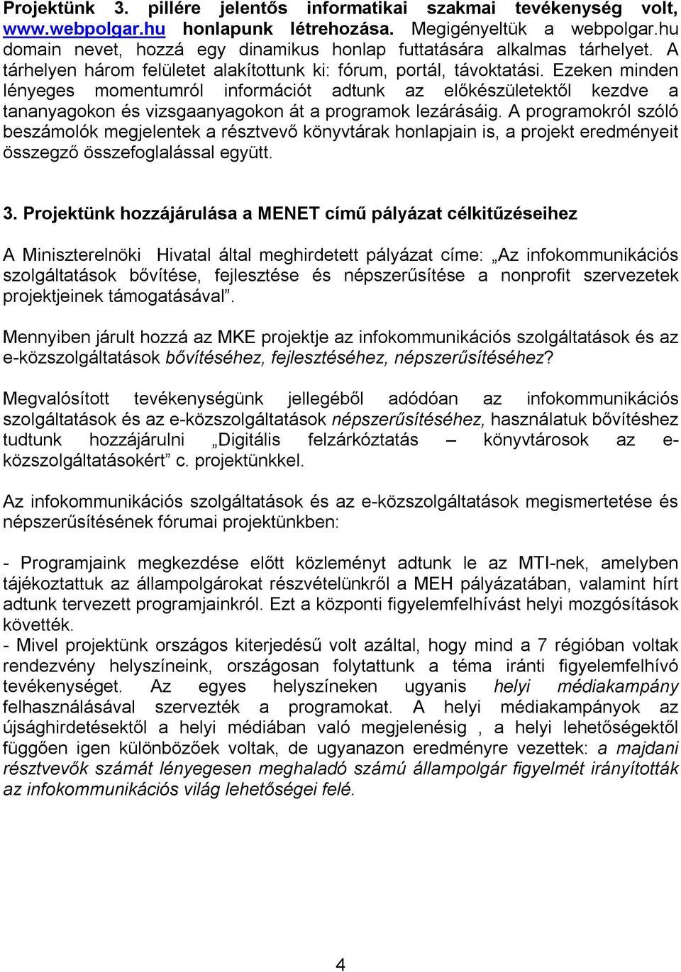Ezeken minden lényeges momentumról információt adtunk az előkészületektől kezdve a tananyagokon és vizsgaanyagokon át a programok lezárásáig.