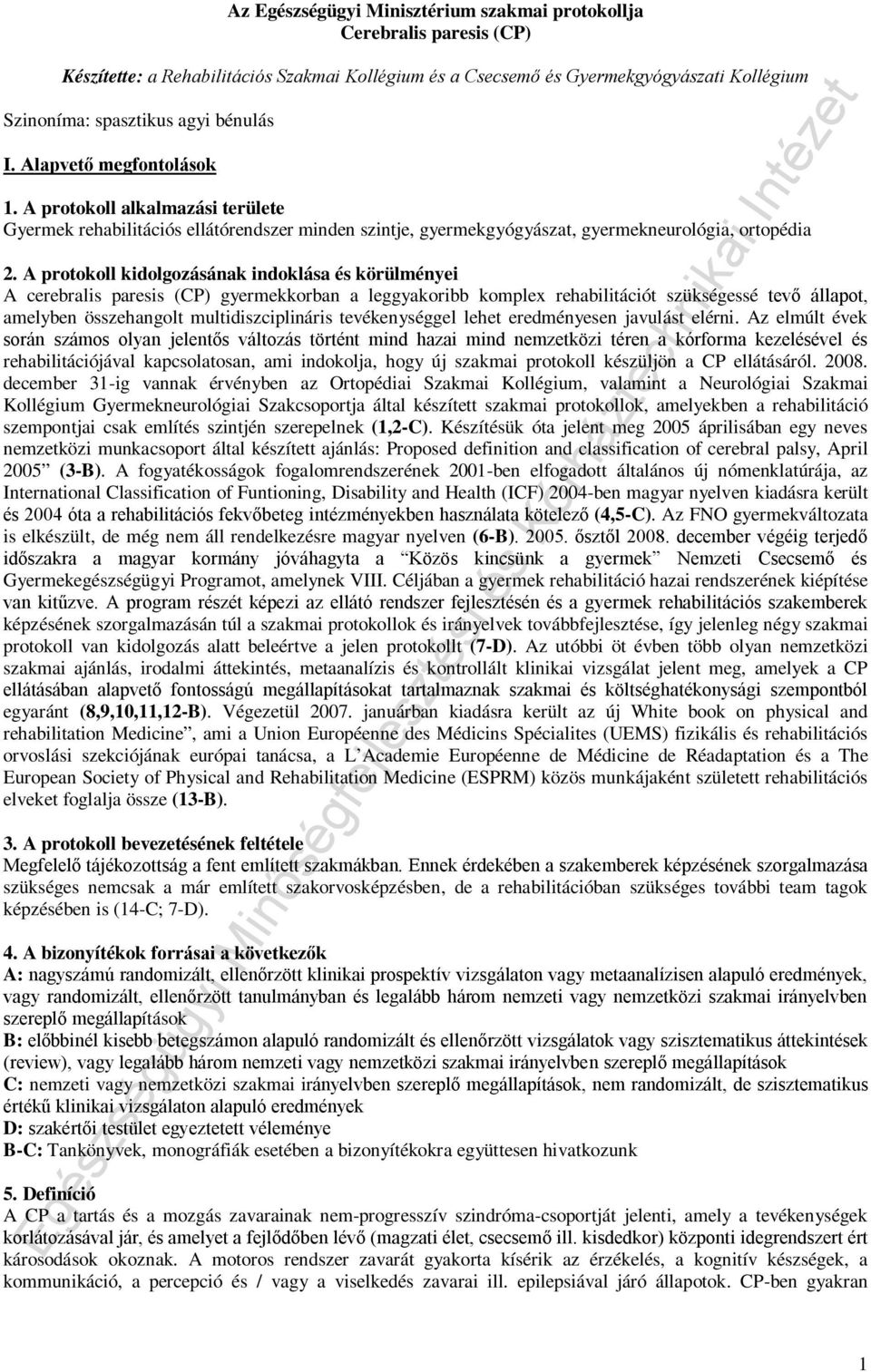 A protokoll kidolgozásának indoklása és körülményei A cerebralis paresis (CP) gyermekkorban a leggyakoribb komplex rehabilitációt szükségessé tevő állapot, amelyben összehangolt multidiszciplináris